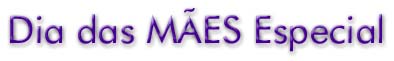 Dia das MÃES Especial